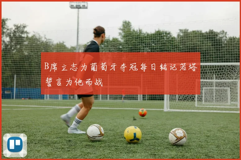 B席立志为葡萄牙夺冠每日铭记若塔誓言为他而战