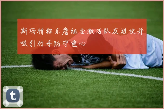 斯玛特称东詹组合激活队友进攻并吸引对手防守重心