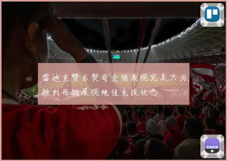 雷迪克赞东契奇全场表现完美只为胜利而战展现绝佳竞技状态