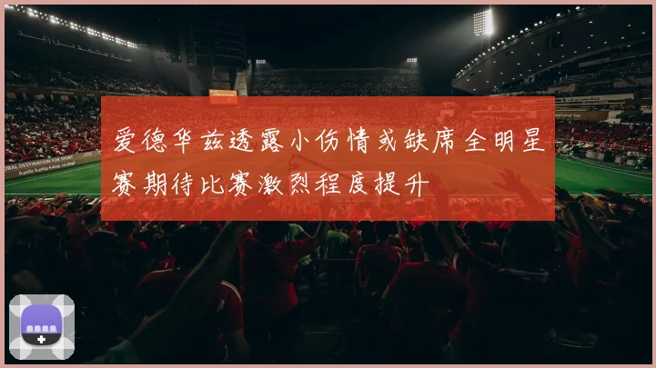 爱德华兹透露小伤情或缺席全明星赛期待比赛激烈程度提升